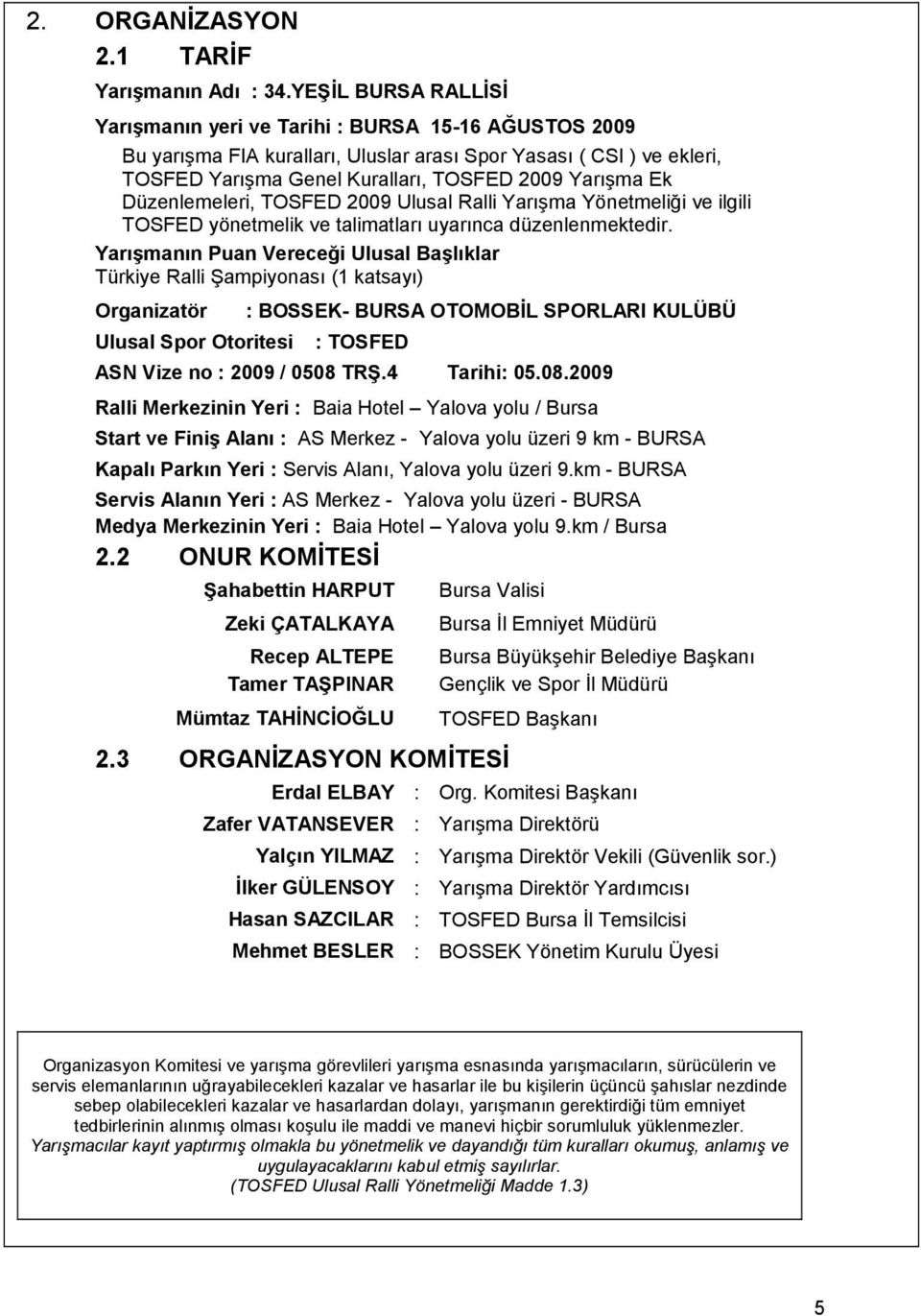 Düzenlemeleri, TOSFED 2009 Ulusal Ralli Yarışma Yönetmeliği ve ilgili TOSFED yönetmelik ve talimatları uyarınca düzenlenmektedir.