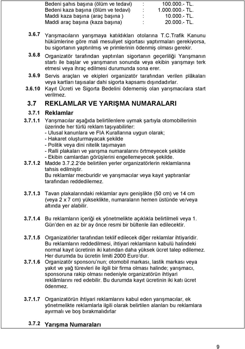 Trafik Kanunu hükümlerine göre mali mesuliyet sigortası yaptırmaları gerekiyorsa, bu sigortanın yaptırılmış ve primlerinin ödenmiş olması gerekir. 3.6.