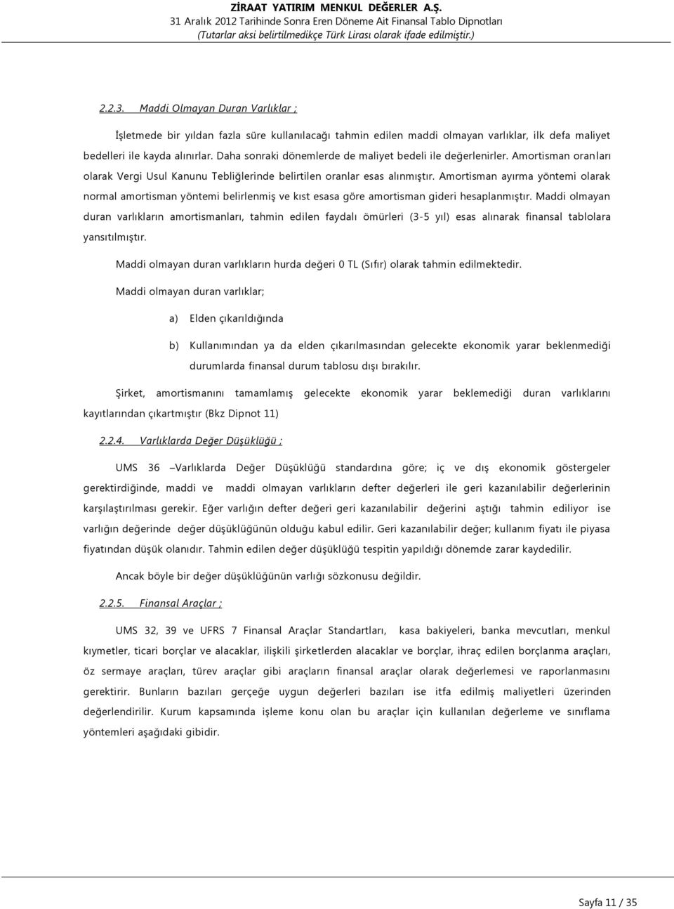 Amortisman ayırma yöntemi olarak normal amortisman yöntemi belirlenmiş ve kıst esasa göre amortisman gideri hesaplanmıştır.