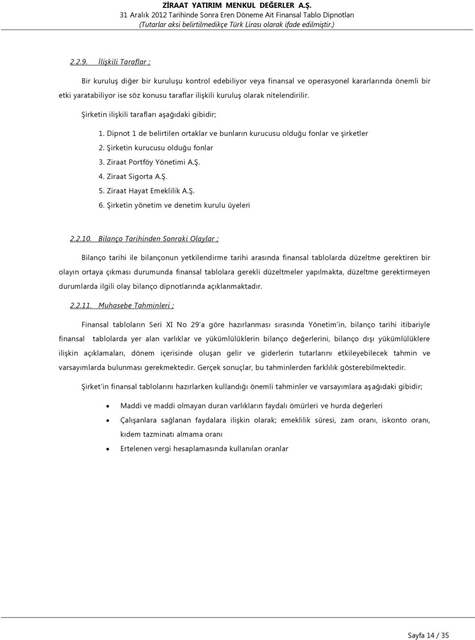 nitelendirilir. Şirketin ilişkili tarafları aşağıdaki gibidir; 1. Dipnot 1 de belirtilen ortaklar ve bunların kurucusu olduğu fonlar ve şirketler 2. Şirketin kurucusu olduğu fonlar 3.