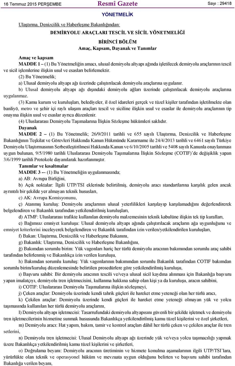 (2) Bu Yönetmelik; a) Ulusal demiryolu altyapı ağı üzerinde çalıştırılacak demiryolu araçlarına uygulanır.