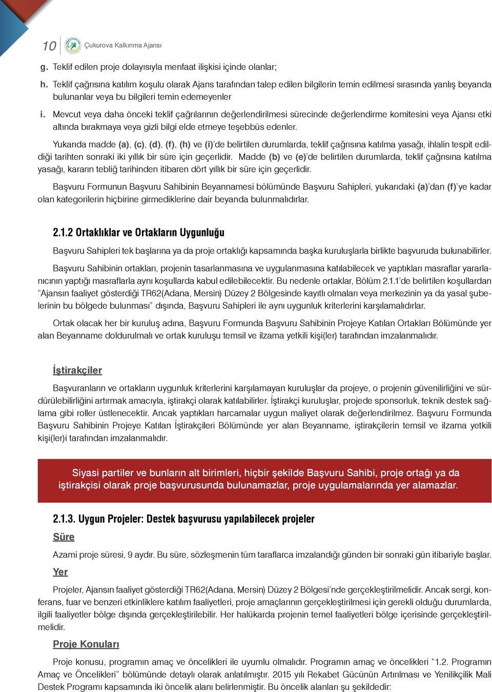 Mevcut veya daha önceki teklif çağrılarının değerlendirilmesi sürecinde değerlendirme komitesini veya Ajansı etki altında bırakmaya veya gizli bilgi elde etmeye teşebbüs edenler.