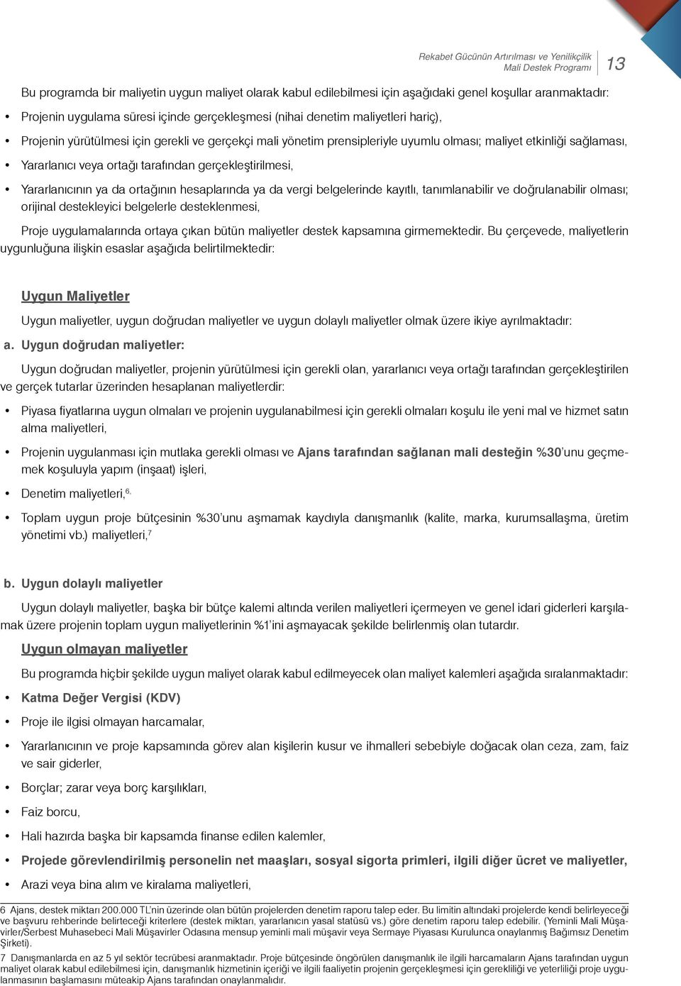 ortağı tarafından gerçekleştirilmesi, Yararlanıcının ya da ortağının hesaplarında ya da vergi belgelerinde kayıtlı, tanımlanabilir ve doğrulanabilir olması; orijinal destekleyici belgelerle