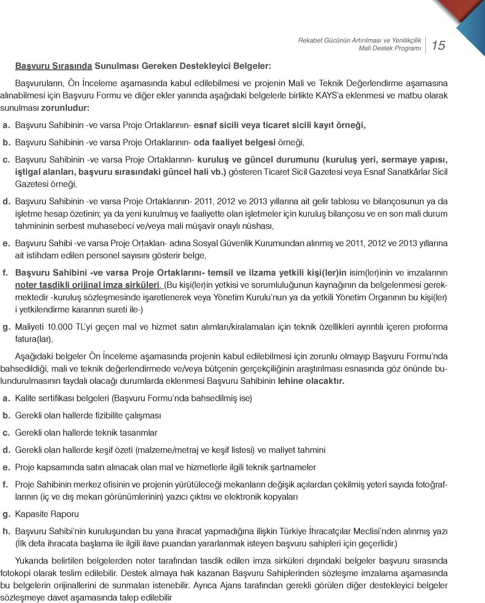 Başvuru Sahibinin -ve varsa Proje Ortaklarının- esnaf sicili veya ticaret sicili kayıt örneği, b. Başvuru Sahibinin -ve varsa Proje Ortaklarının- oda faaliyet belgesi örneği, c.