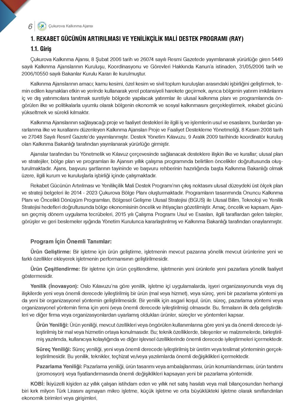 1. Giriş Çukurova Kalkınma Ajansı, 8 Şubat 2006 tarih ve 26074 sayılı Resmi Gazetede yayımlanarak yürürlüğe giren 5449 sayılı Kalkınma Ajanslarının Kuruluşu, Koordinasyonu ve Görevleri Hakkında Kanun