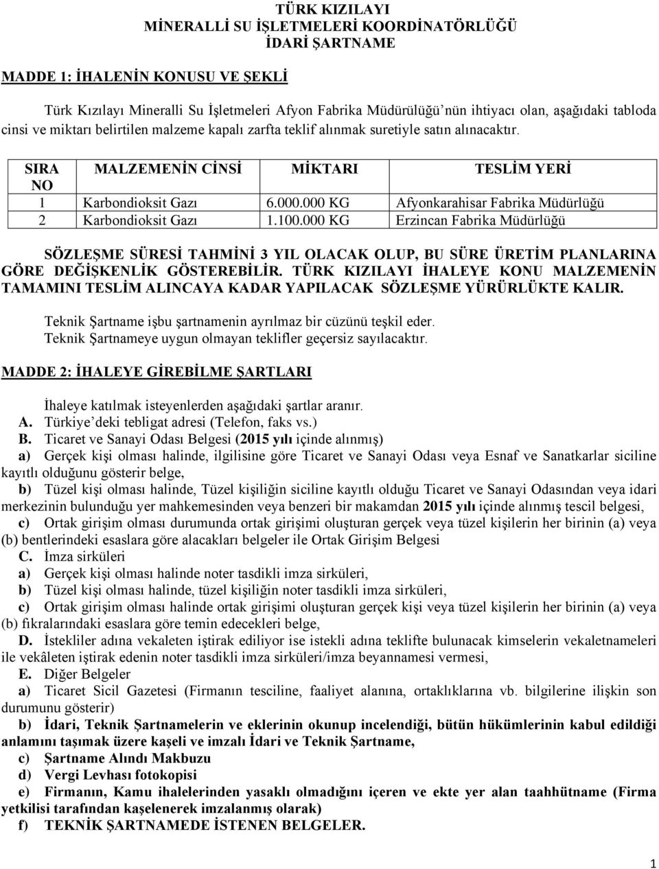 000 KG Afyonkarahisar Fabrika Müdürlüğü 2 Karbondioksit Gazı 1.100.000 KG Erzincan Fabrika Müdürlüğü SÖZLEŞME SÜRESİ TAHMİNİ 3 YIL OLACAK OLUP, BU SÜRE ÜRETİM PLANLARINA GÖRE DEĞİŞKENLİK GÖSTEREBİLİR.