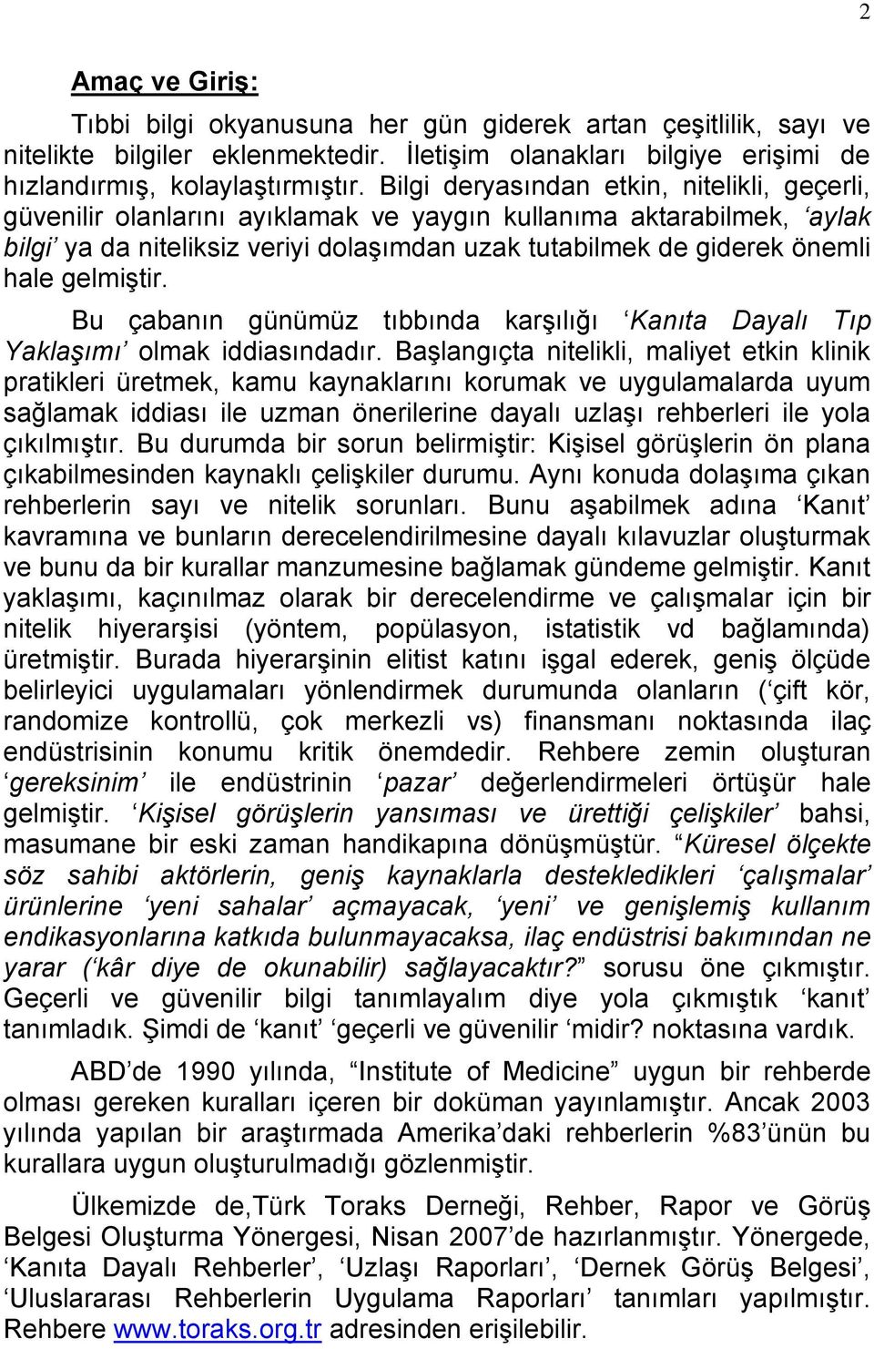 gelmiştir. Bu çabanın günümüz tıbbında karşılığı Kanıta Dayalı Tıp Yaklaşımı olmak iddiasındadır.