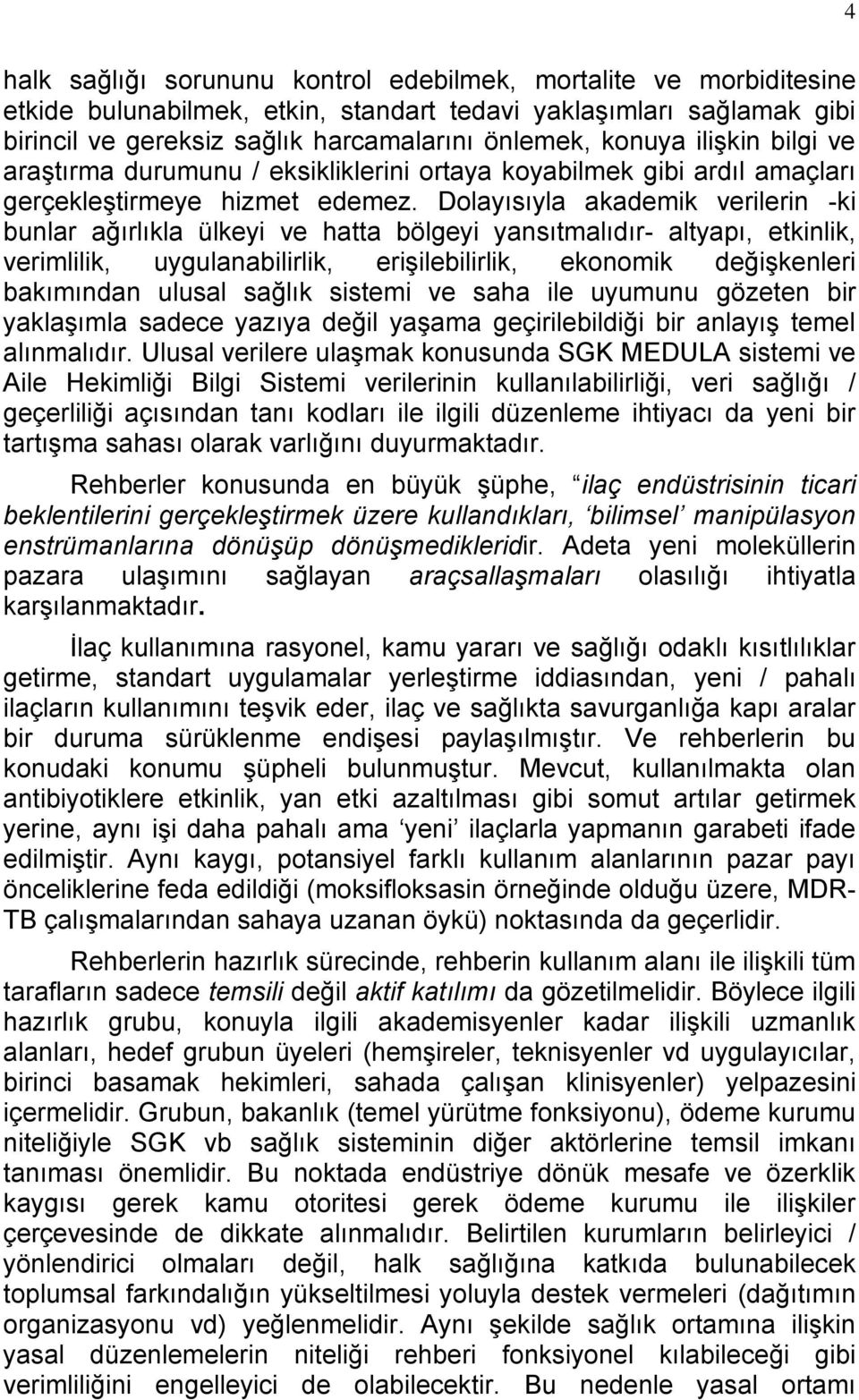 Dolayısıyla akademik verilerin -ki bunlar ağırlıkla ülkeyi ve hatta bölgeyi yansıtmalıdır- altyapı, etkinlik, verimlilik, uygulanabilirlik, erişilebilirlik, ekonomik değişkenleri bakımından ulusal