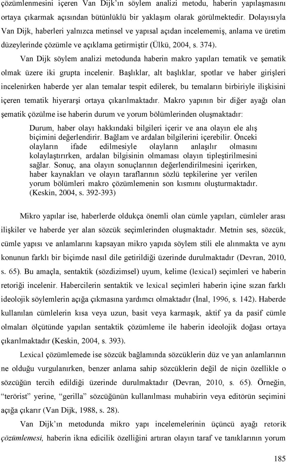 Van Dijk söylem analizi metodunda haberin makro yapıları tematik ve şematik olmak üzere iki grupta incelenir.