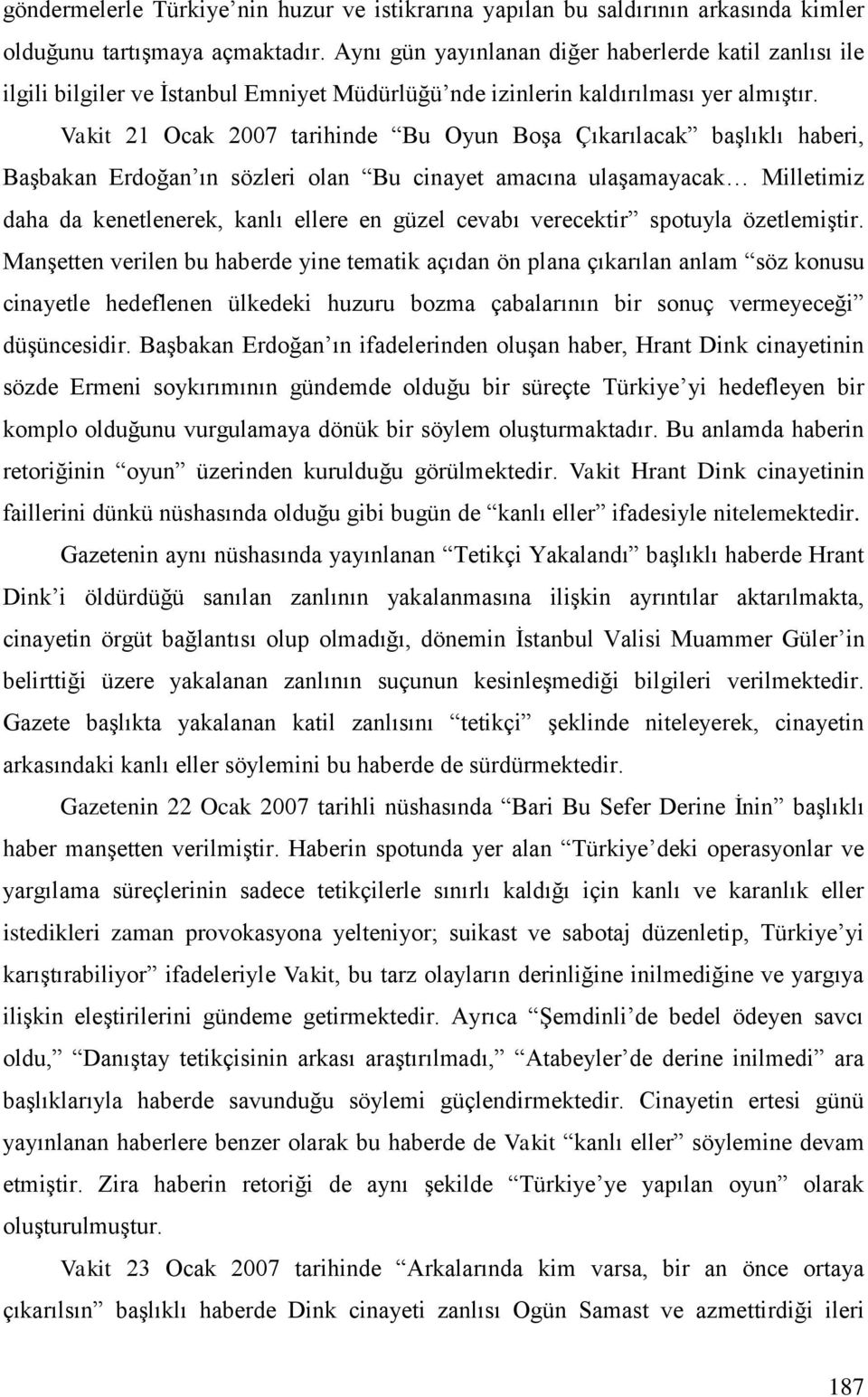 Vakit 21 Ocak 2007 tarihinde Bu Oyun Boşa Çıkarılacak başlıklı haberi, Başbakan Erdoğan ın sözleri olan Bu cinayet amacına ulaşamayacak Milletimiz daha da kenetlenerek, kanlı ellere en güzel cevabı