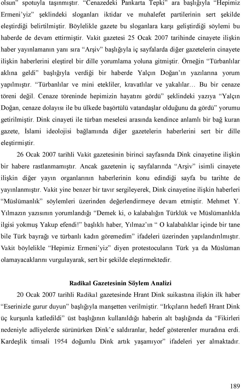 Vakit gazetesi 25 Ocak 2007 tarihinde cinayete ilişkin haber yayınlamanın yanı sıra Arşiv başlığıyla iç sayfalarda diğer gazetelerin cinayete ilişkin haberlerini eleştirel bir dille yorumlama yoluna