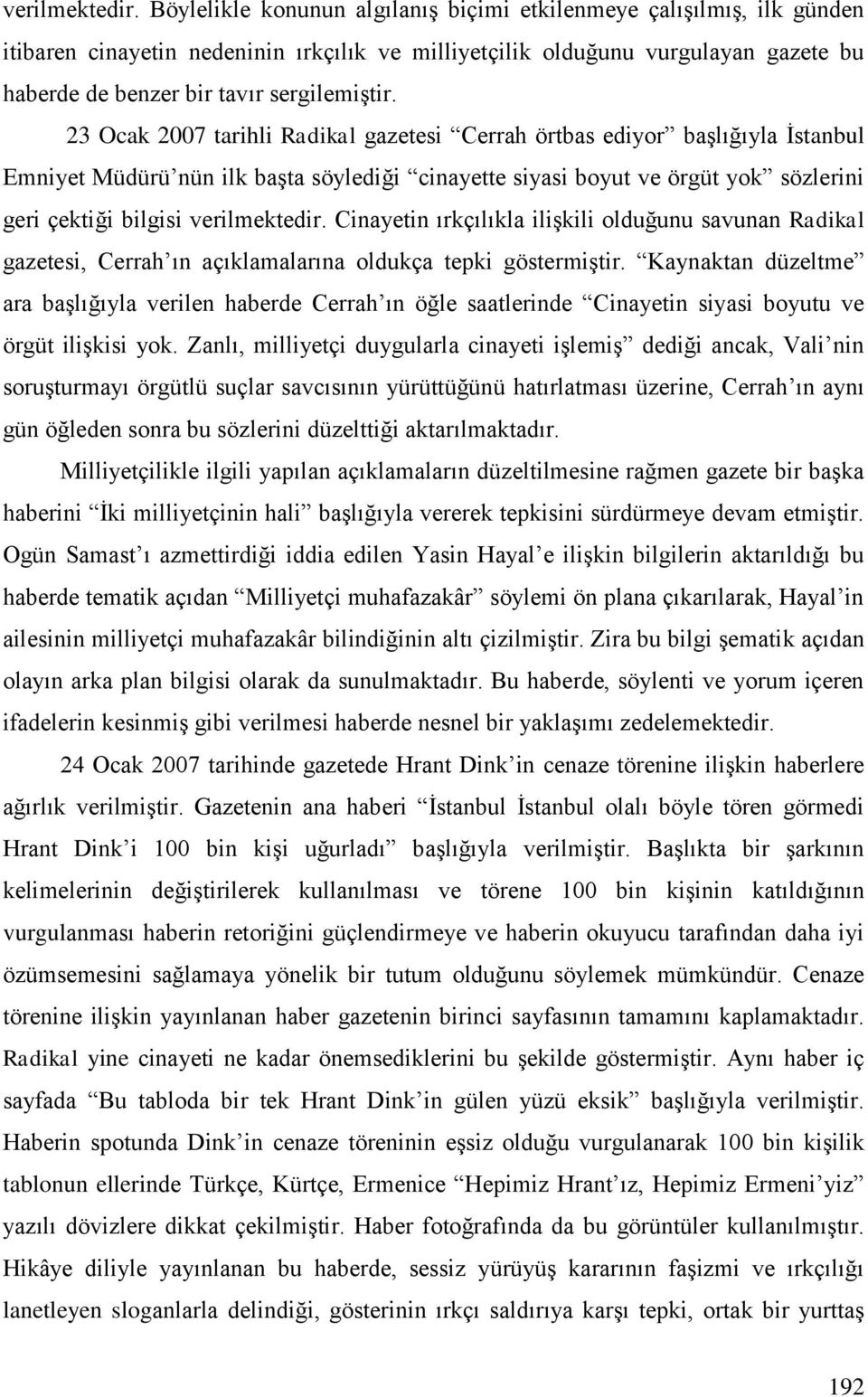 23 Ocak 2007 tarihli Radikal gazetesi Cerrah örtbas ediyor başlığıyla İstanbul Emniyet Müdürü nün ilk başta söylediği cinayette siyasi boyut ve örgüt yok sözlerini geri çektiği bilgisi  Cinayetin