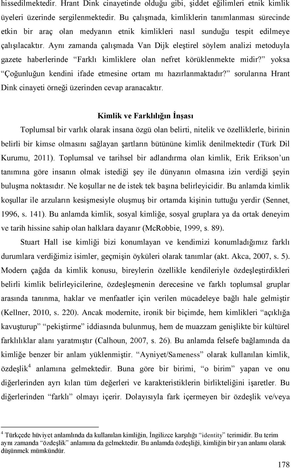 Aynı zamanda çalışmada Van Dijk eleştirel söylem analizi metoduyla gazete haberlerinde Farklı kimliklere olan nefret körüklenmekte midir?