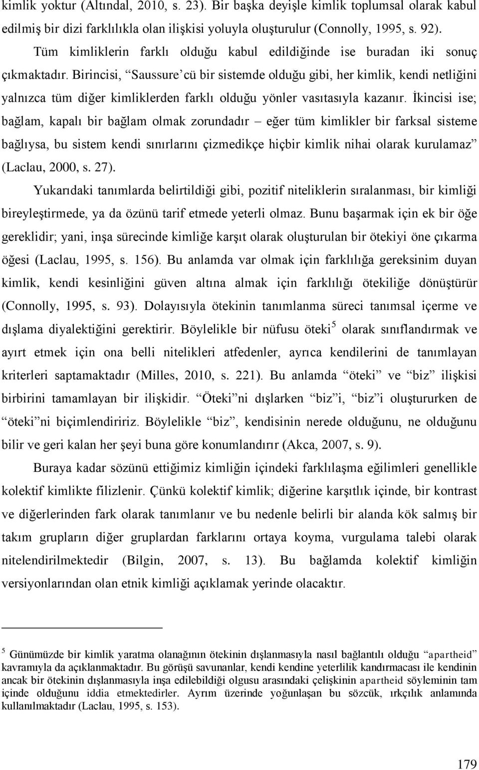 Birincisi, Saussure cü bir sistemde olduğu gibi, her kimlik, kendi netliğini yalnızca tüm diğer kimliklerden farklı olduğu yönler vasıtasıyla kazanır.