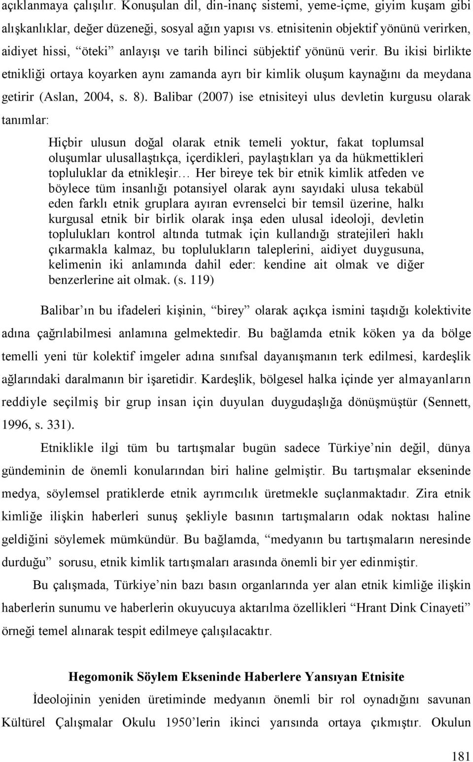 Bu ikisi birlikte etnikliği ortaya koyarken aynı zamanda ayrı bir kimlik oluşum kaynağını da meydana getirir (Aslan, 2004, s. 8).