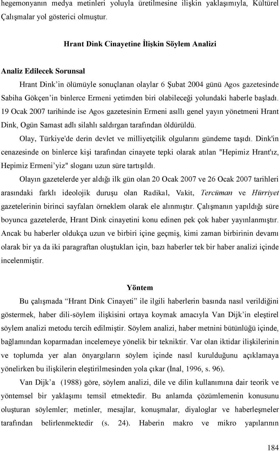 olabileceği yolundaki haberle başladı. 19 Ocak 2007 tarihinde ise Agos gazetesinin Ermeni asıllı genel yayın yönetmeni Hrant Dink, Ogün Samast adlı silahlı saldırgan tarafından öldürüldü.