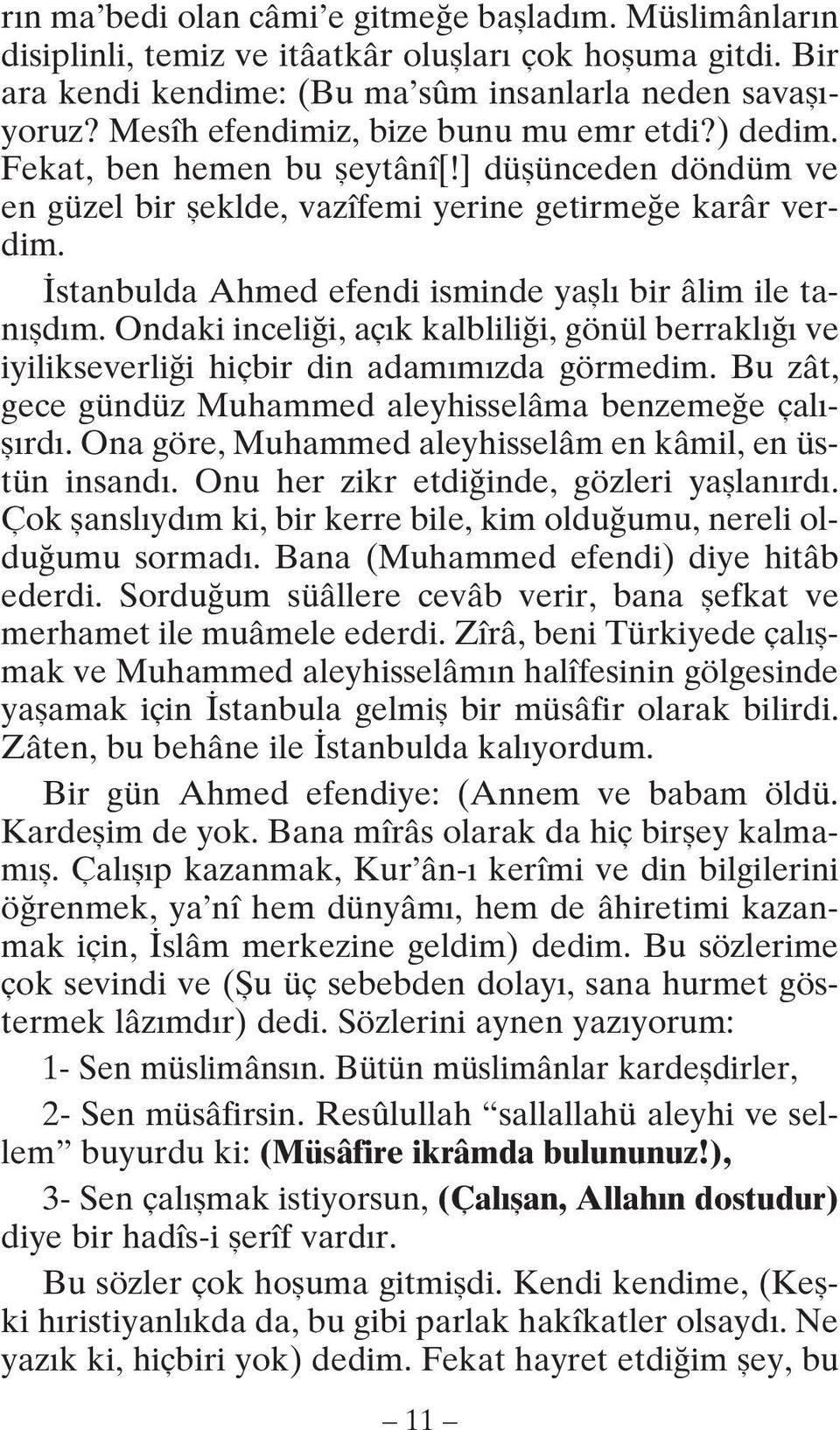 stanbulda Ahmed efendi isminde yafll bir âlim ile tan fld m. Ondaki inceli i, aç k kalblili i, gönül berrakl ve iyilikseverli i hiçbir din adam m zda görmedim.