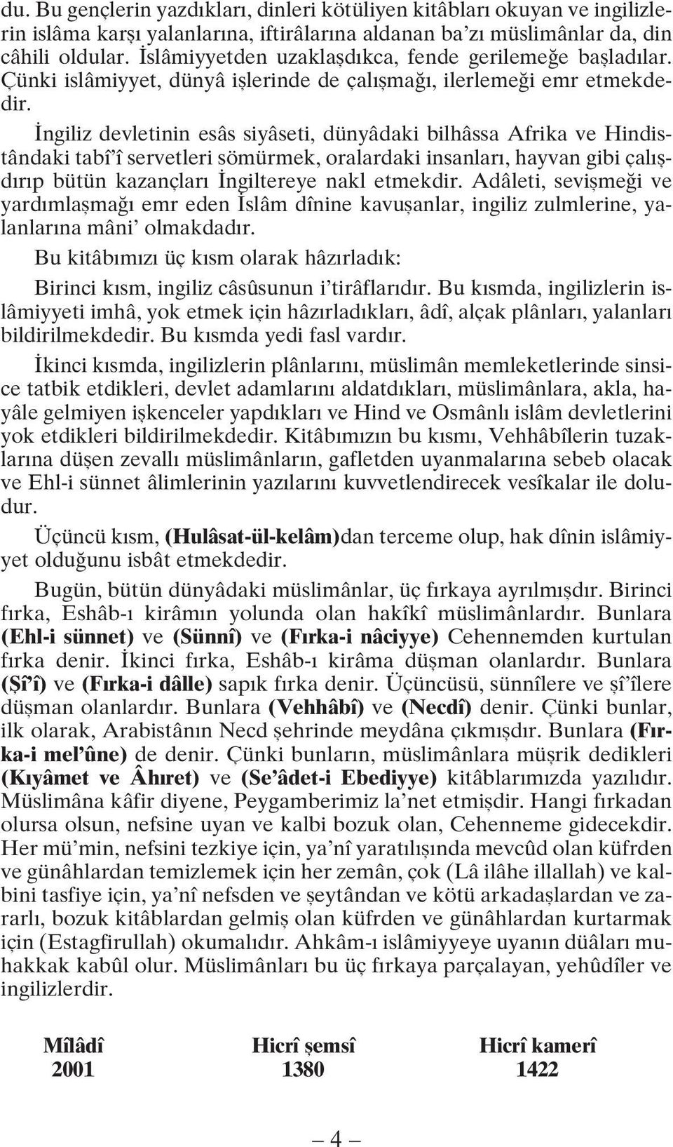 ngiliz devletinin esâs siyâseti, dünyâdaki bilhâssa Afrika ve Hindistândaki tabî î servetleri sömürmek, oralardaki insanlar, hayvan gibi çal fld r p bütün kazançlar ngiltereye nakl etmekdir.