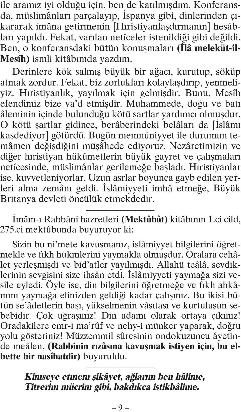 Derinlere kök salm fl büyük bir a ac, kurutup, söküp atmak zordur. Fekat, biz zorluklar kolaylafld r p, yenmeliyiz. H ristiyanl k, yay lmak için gelmifldir. Bunu, Mesîh efendimiz bize va d etmifldir.