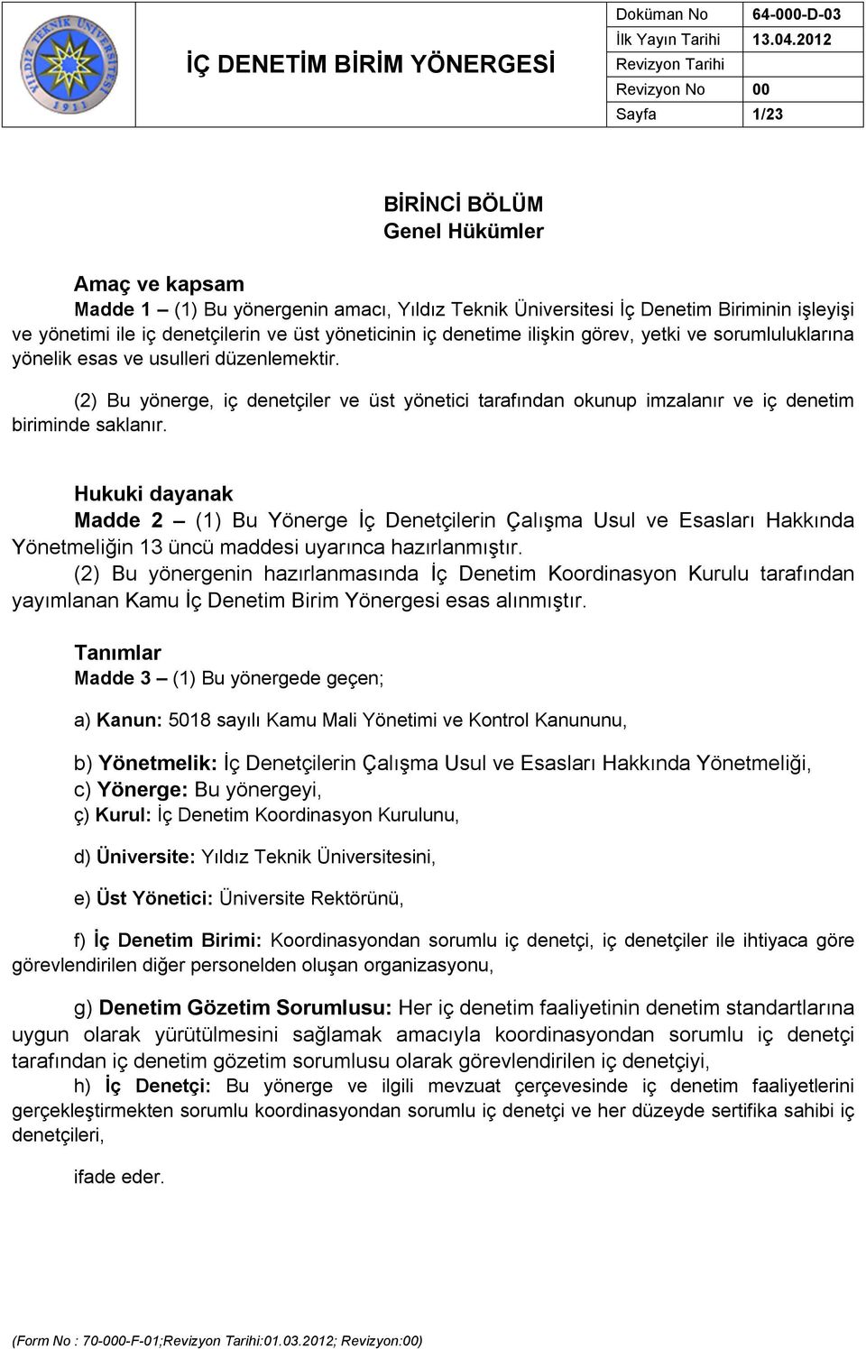 Hukuki dayanak Madde 2 (1) Bu Yönerge İç Denetçilerin Çalışma Usul ve Esasları Hakkında Yönetmeliğin 13 üncü maddesi uyarınca hazırlanmıştır.