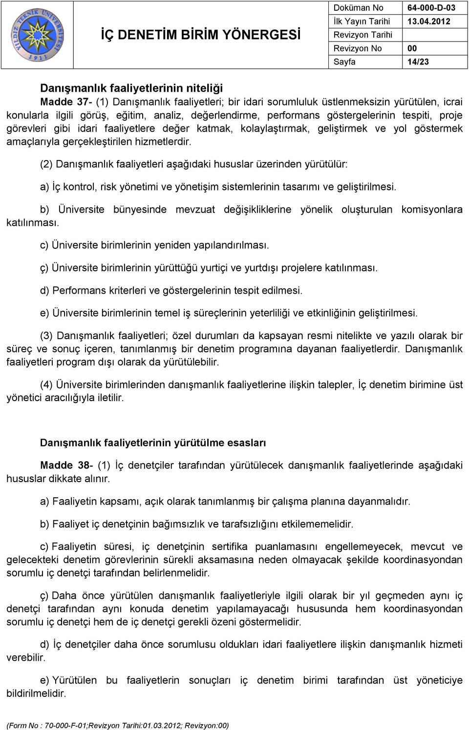 (2) Danışmanlık faaliyetleri aşağıdaki hususlar üzerinden yürütülür: a) İç kontrol, risk yönetimi ve yönetişim sistemlerinin tasarımı ve geliştirilmesi.