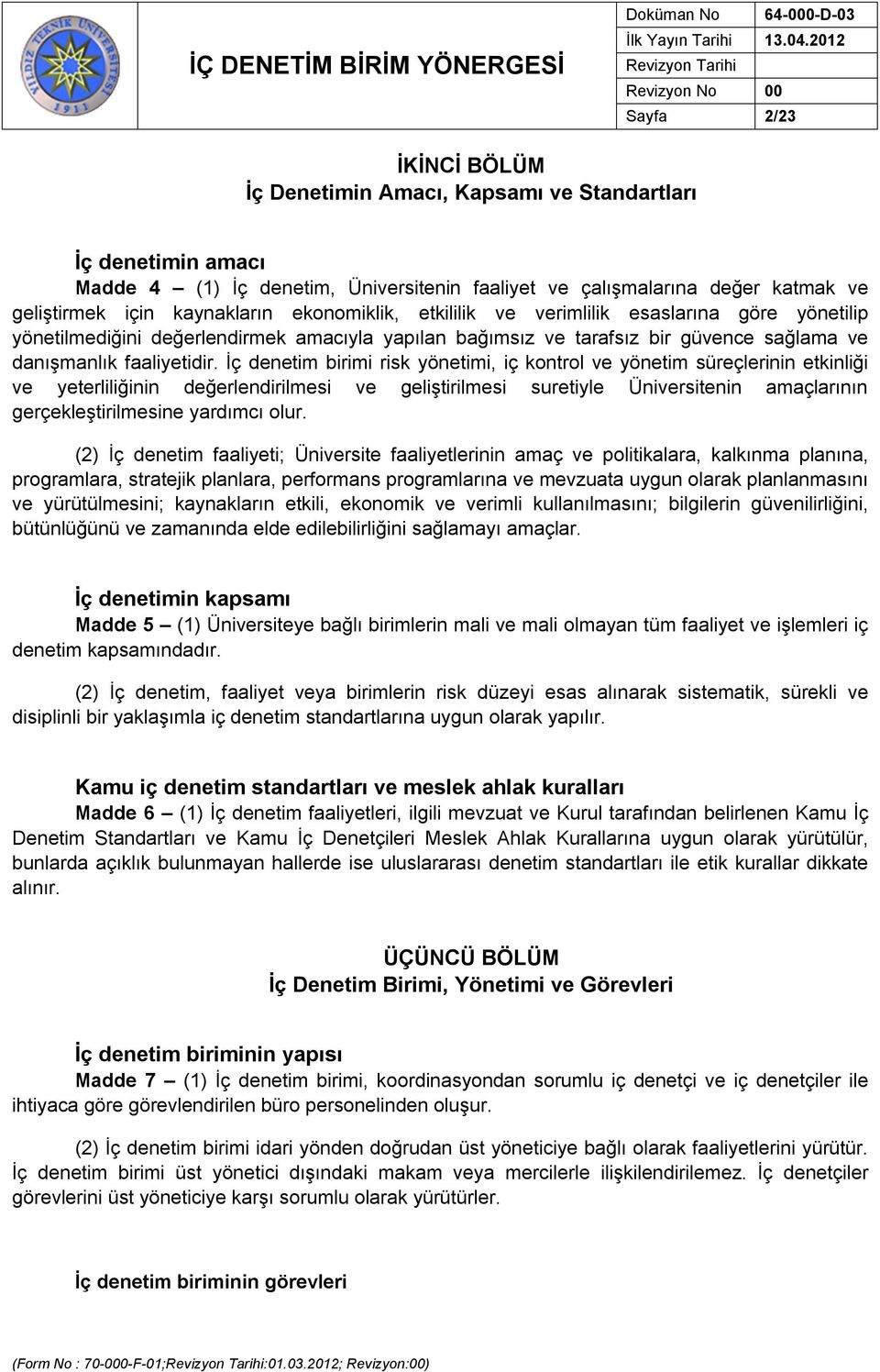 İç denetim birimi risk yönetimi, iç kontrol ve yönetim süreçlerinin etkinliği ve yeterliliğinin değerlendirilmesi ve geliştirilmesi suretiyle Üniversitenin amaçlarının gerçekleştirilmesine yardımcı