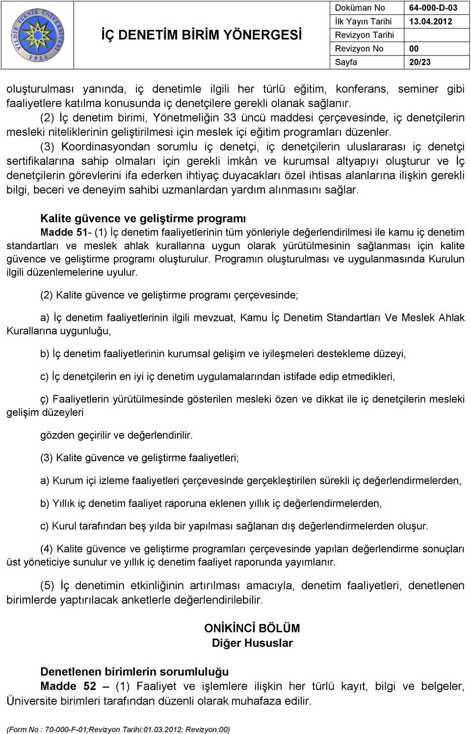 (3) Koordinasyondan sorumlu iç denetçi, iç denetçilerin uluslararası iç denetçi sertifikalarına sahip olmaları için gerekli imkân ve kurumsal altyapıyı oluşturur ve İç denetçilerin görevlerini ifa