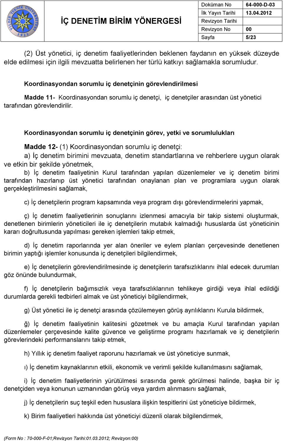 Koordinasyondan sorumlu iç denetçinin görev, yetki ve sorumlulukları Madde 12- (1) Koordinasyondan sorumlu iç denetçi: a) İç denetim birimini mevzuata, denetim standartlarına ve rehberlere uygun