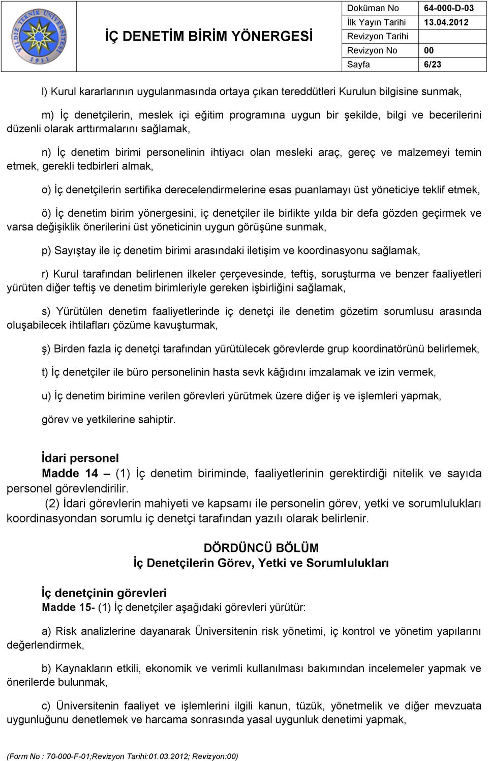 derecelendirmelerine esas puanlamayı üst yöneticiye teklif etmek, ö) İç denetim birim yönergesini, iç denetçiler ile birlikte yılda bir defa gözden geçirmek ve varsa değişiklik önerilerini üst