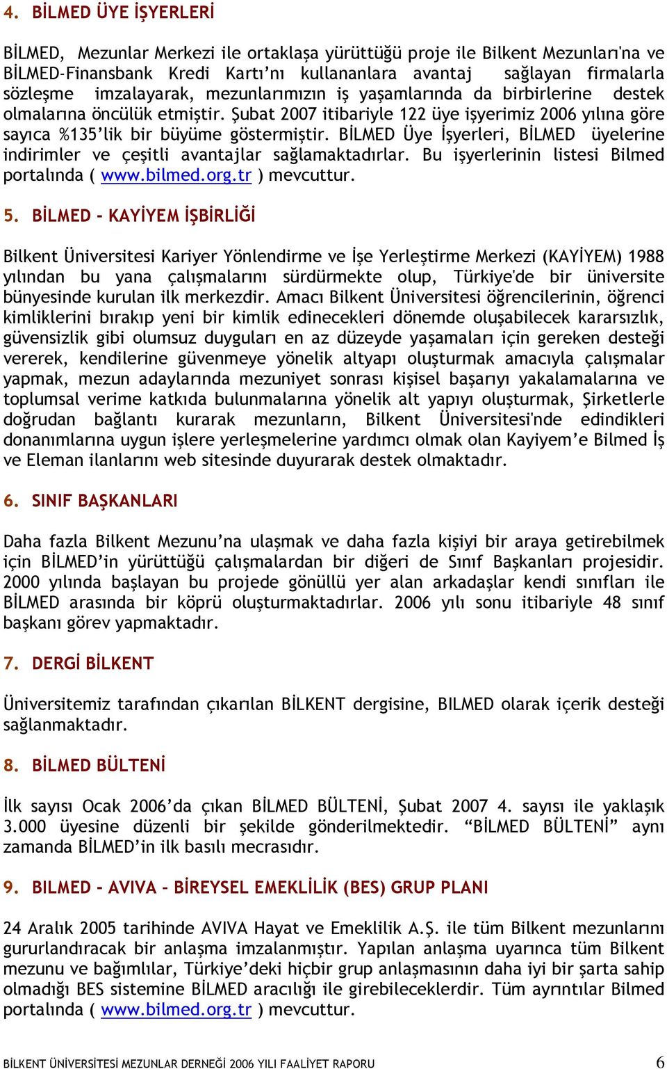 BĐLMED Üye Đşyerleri, BĐLMED üyelerine indirimler ve çeşitli avantajlar sağlamaktadırlar. Bu işyerlerinin listesi Bilmed portalında ( www.bilmed.org.tr ) mevcuttur. 5.