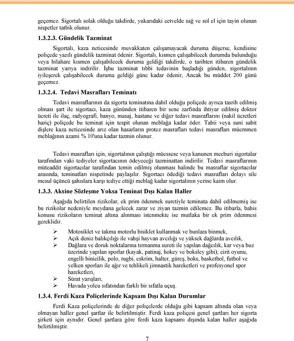 İşbu tazminat tıbbi tedavinin başladığı günden, sigortalının iyileşerek çalışabilecek duruma geldiği güne kadar ödenir, Ancak bu müddet 200 günü geçemez. 1.3.2.4.