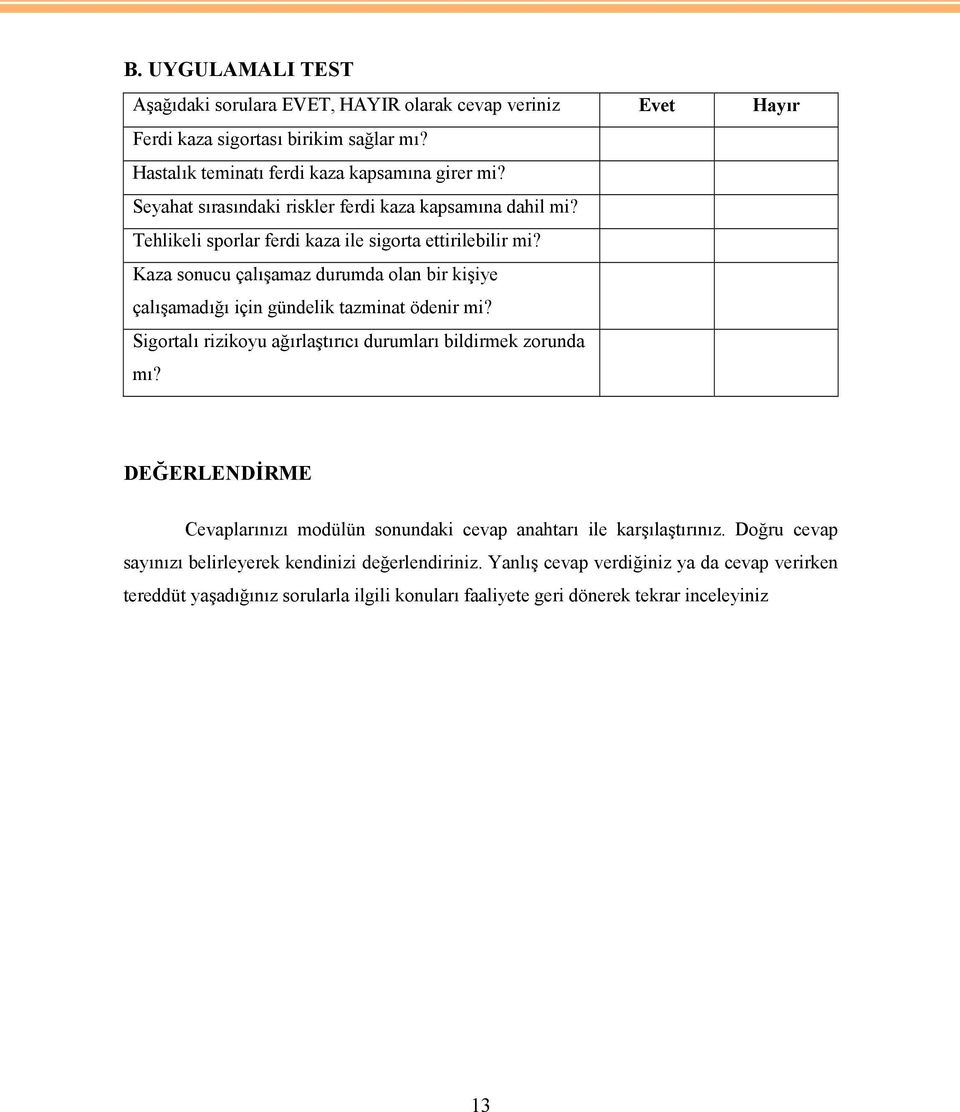 Kaza sonucu çalışamaz durumda olan bir kişiye çalışamadığı için gündelik tazminat ödenir mi? Sigortalı rizikoyu ağırlaştırıcı durumları bildirmek zorunda mı?