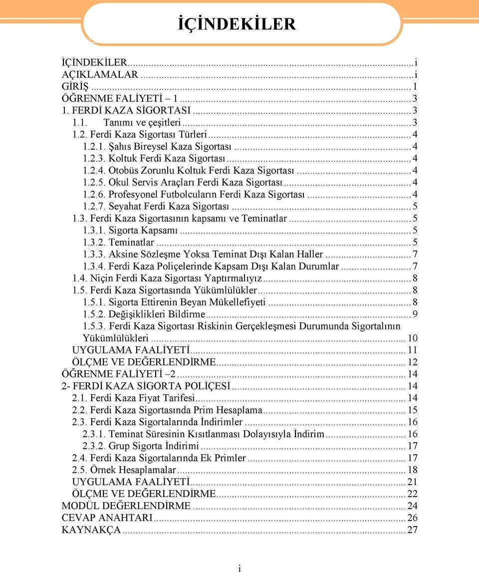 Profesyonel Futbolcuların Ferdi Kaza Sigortası...4 1.2.7. Seyahat Ferdi Kaza Sigortası...5 1.3. Ferdi Kaza Sigortasının kapsamı ve Teminatlar...5 1.3.1. Sigorta Kapsamı...5 1.3.2. Teminatlar...5 1.3.3. Aksine Sözleşme Yoksa Teminat Dışı Kalan Haller.