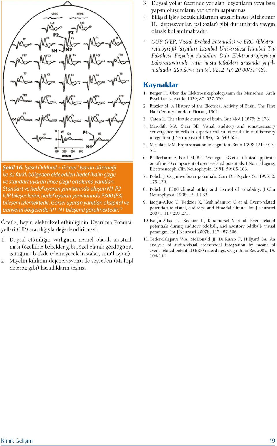 * GUP (VEP; Visual Evoked Potentials) ve ERG (Elektroretinografi) kayıtları İstanbul Üniversitesi İstanbul Tıp Fakültesi Fizyoloji Anabilim Dalı Elektronörofizyoloji Laboratuvarında rutin hasta