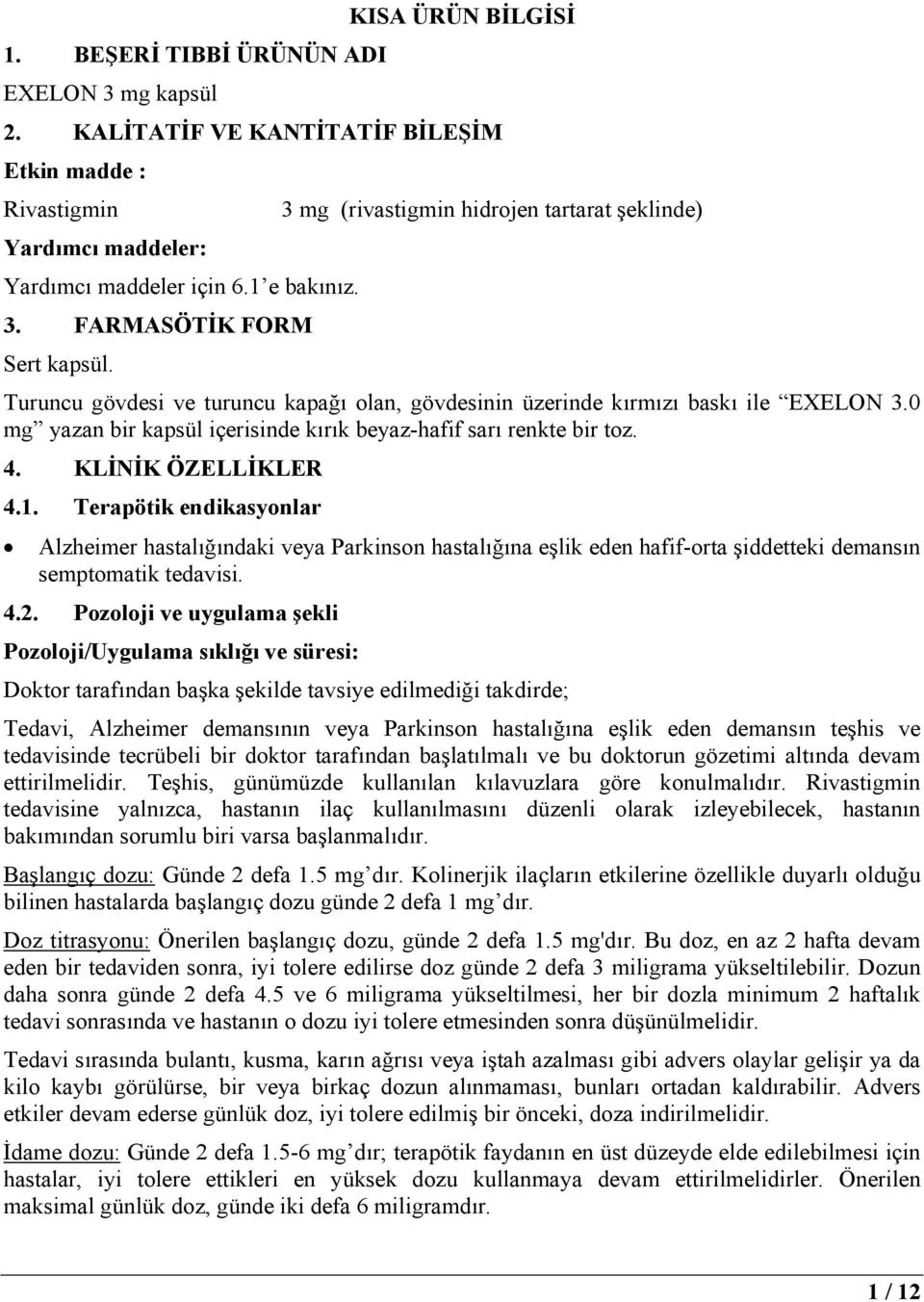 Turuncu gövdesi ve turuncu kapağı olan, gövdesinin üzerinde kırmızı baskı ile EXELON 3. mg yazan bir kapsül içerisinde kırık beyaz-hafif sarı renkte bir toz. 4. KLİNİK ÖZELLİKLER 4.1.