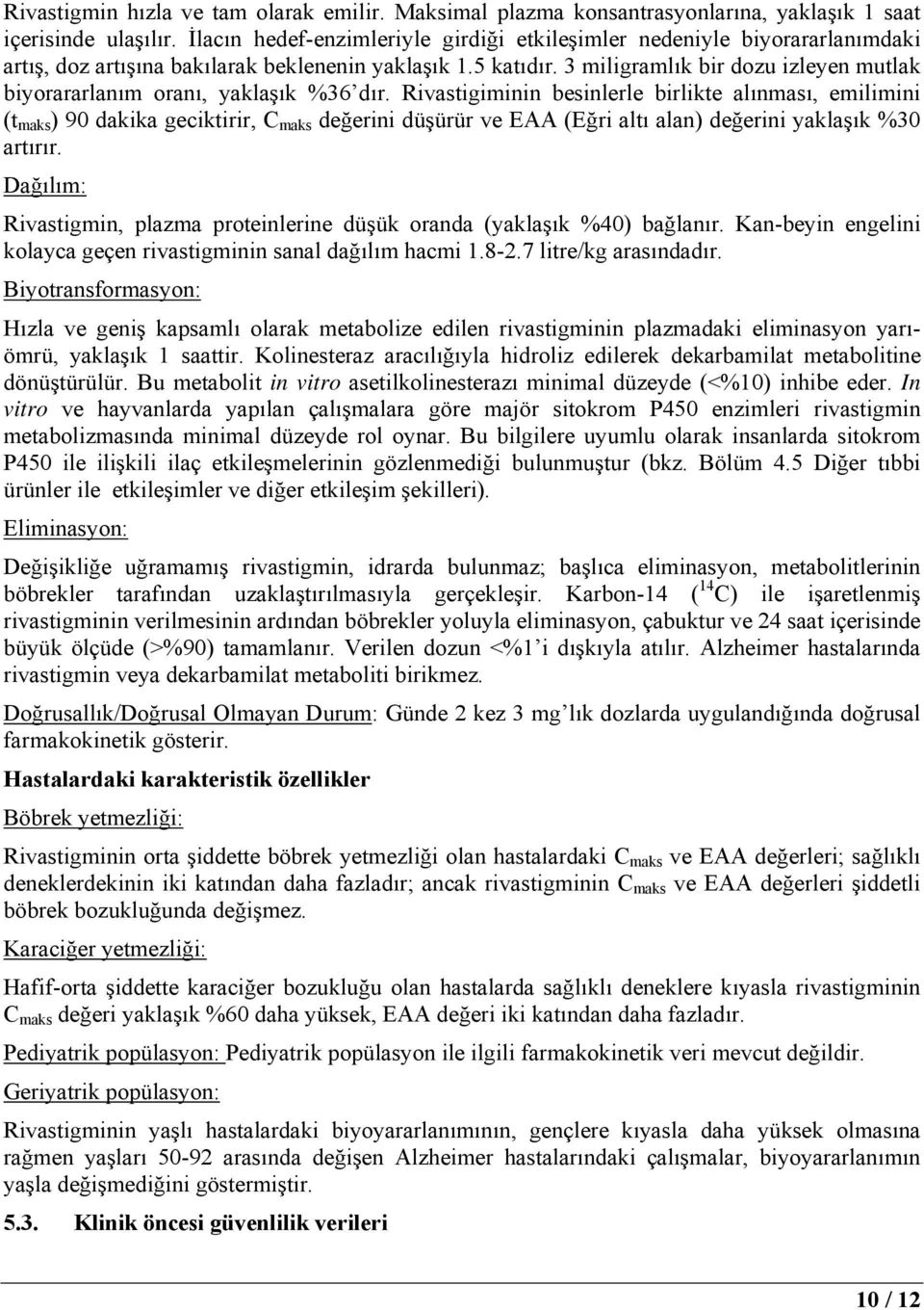 3 miligramlık bir dozu izleyen mutlak biyorararlanım oranı, yaklaşık %36 dır.