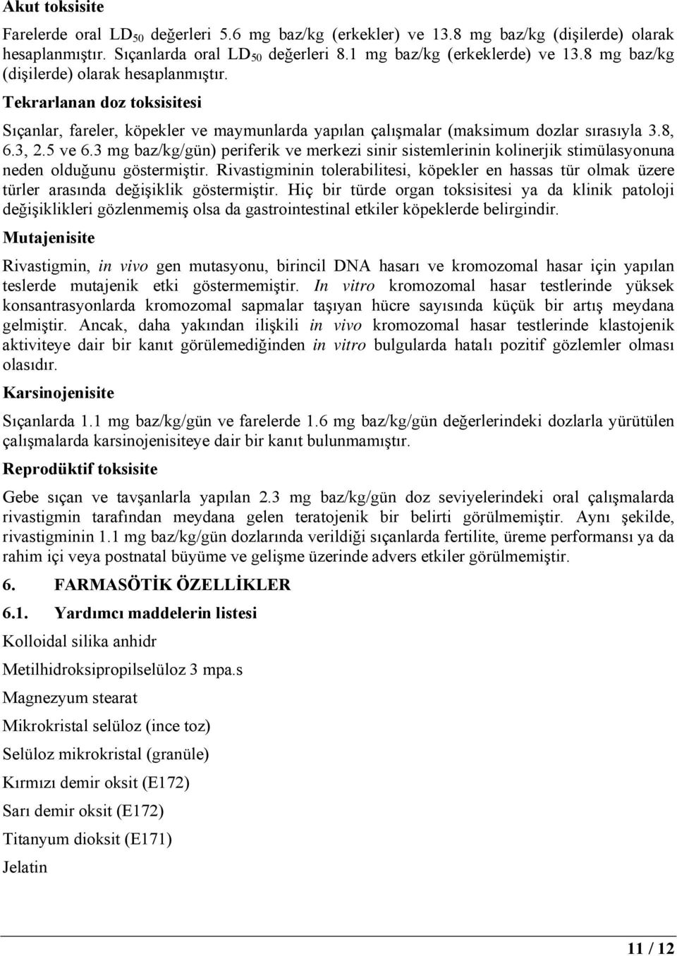 3 mg baz/kg/gün) periferik ve merkezi sinir sistemlerinin kolinerjik stimülasyonuna neden olduğunu göstermiştir.