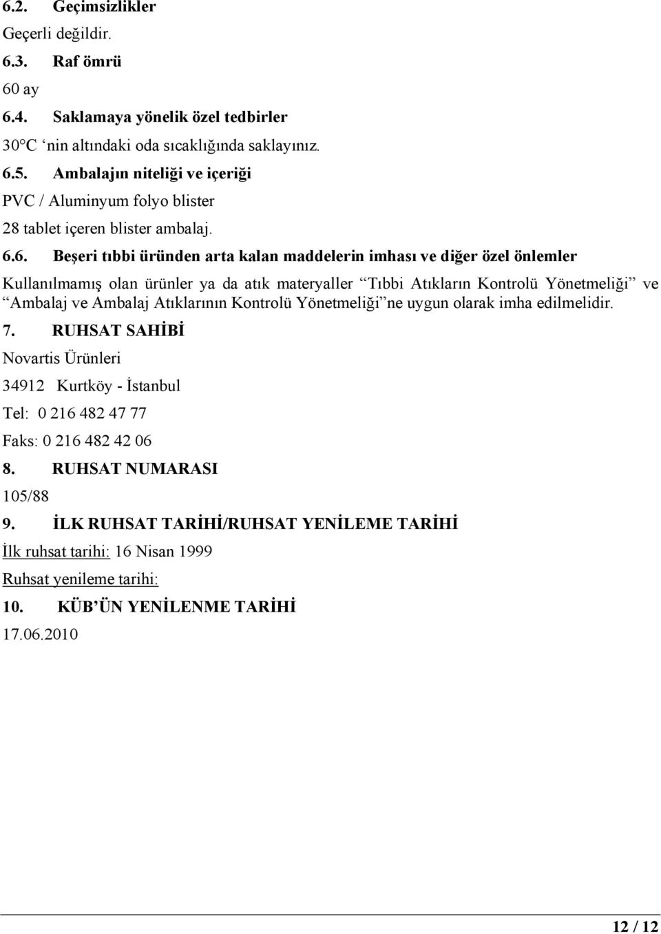 6. Beşeri tıbbi üründen arta kalan maddelerin imhası ve diğer özel önlemler Kullanılmamış olan ürünler ya da atık materyaller Tıbbi Atıkların Kontrolü Yönetmeliği ve Ambalaj ve Ambalaj