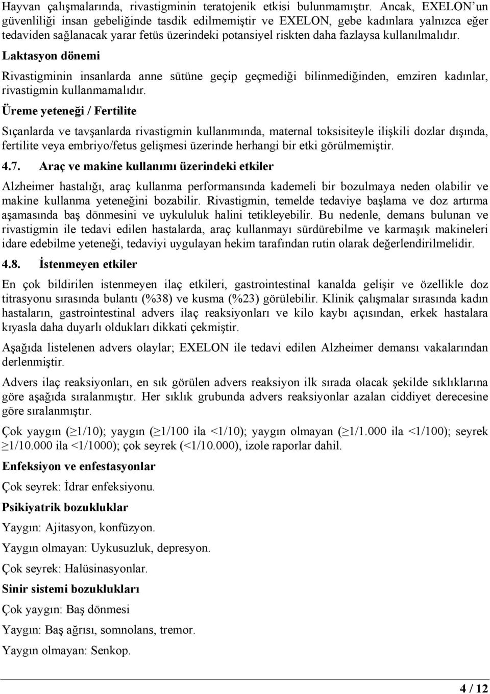 Laktasyon dönemi Rivastigminin insanlarda anne sütüne geçip geçmediği bilinmediğinden, emziren kadınlar, rivastigmin kullanmamalıdır.