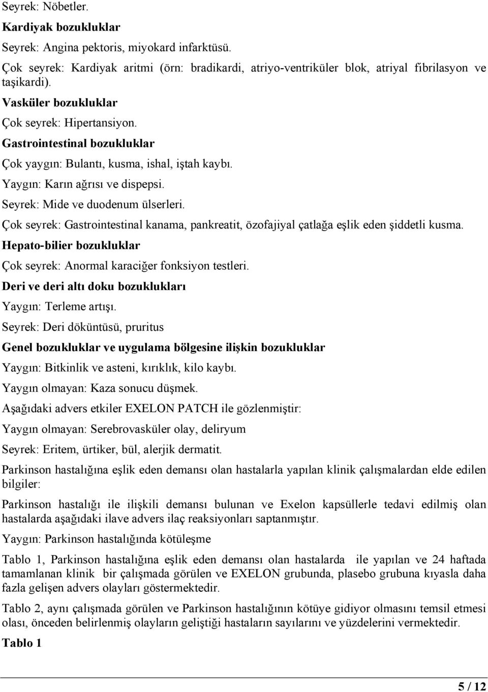 Çok seyrek: Gastrointestinal kanama, pankreatit, özofajiyal çatlağa eşlik eden şiddetli kusma. Hepato-bilier bozukluklar Çok seyrek: Anormal karaciğer fonksiyon testleri.