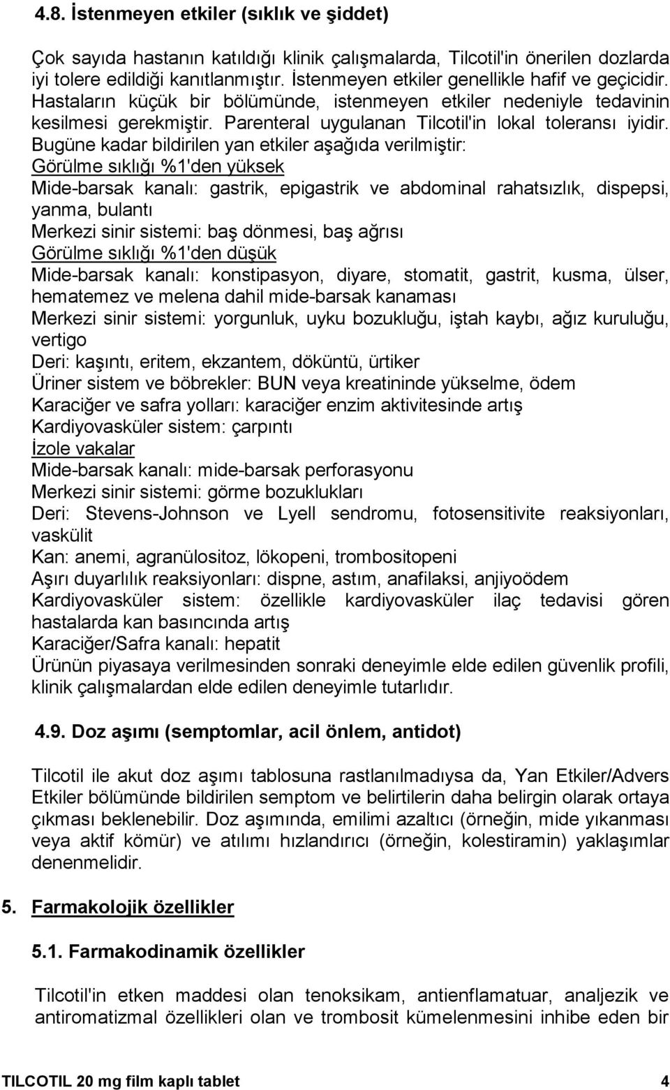 Bugüne kadar bildirilen yan etkiler aşağıda verilmiştir: Görülme sıklığı %1'den yüksek Mide-barsak kanalı: gastrik, epigastrik ve abdominal rahatsızlık, dispepsi, yanma, bulantı Merkezi sinir