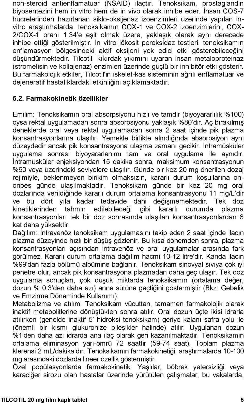 34 e eşit olmak üzere, yaklaşık olarak aynı derecede inhibe ettiği gösterilmiştir.