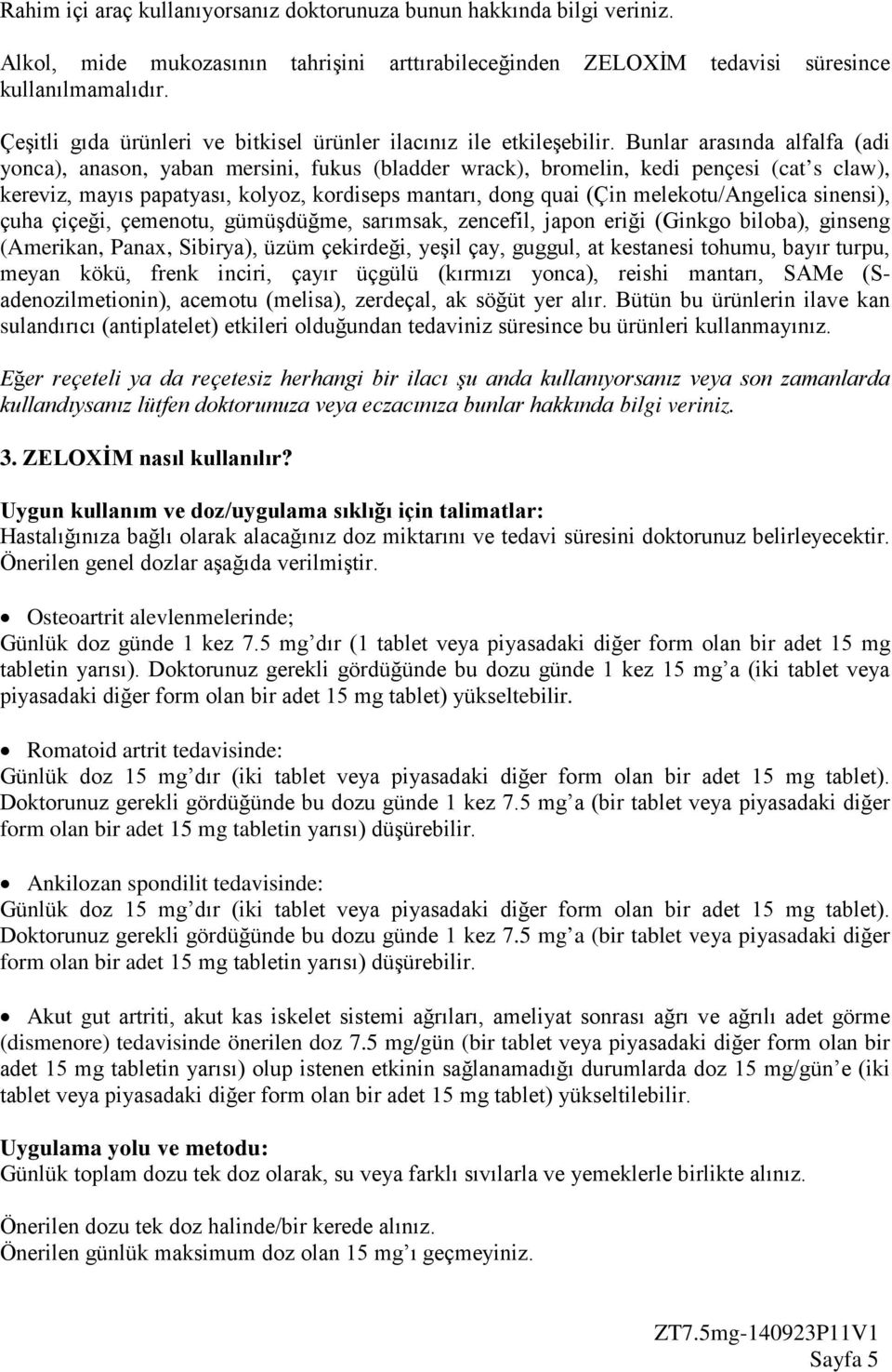 Bunlar arasında alfalfa (adi yonca), anason, yaban mersini, fukus (bladder wrack), bromelin, kedi pençesi (cat s claw), kereviz, mayıs papatyası, kolyoz, kordiseps mantarı, dong quai (Çin