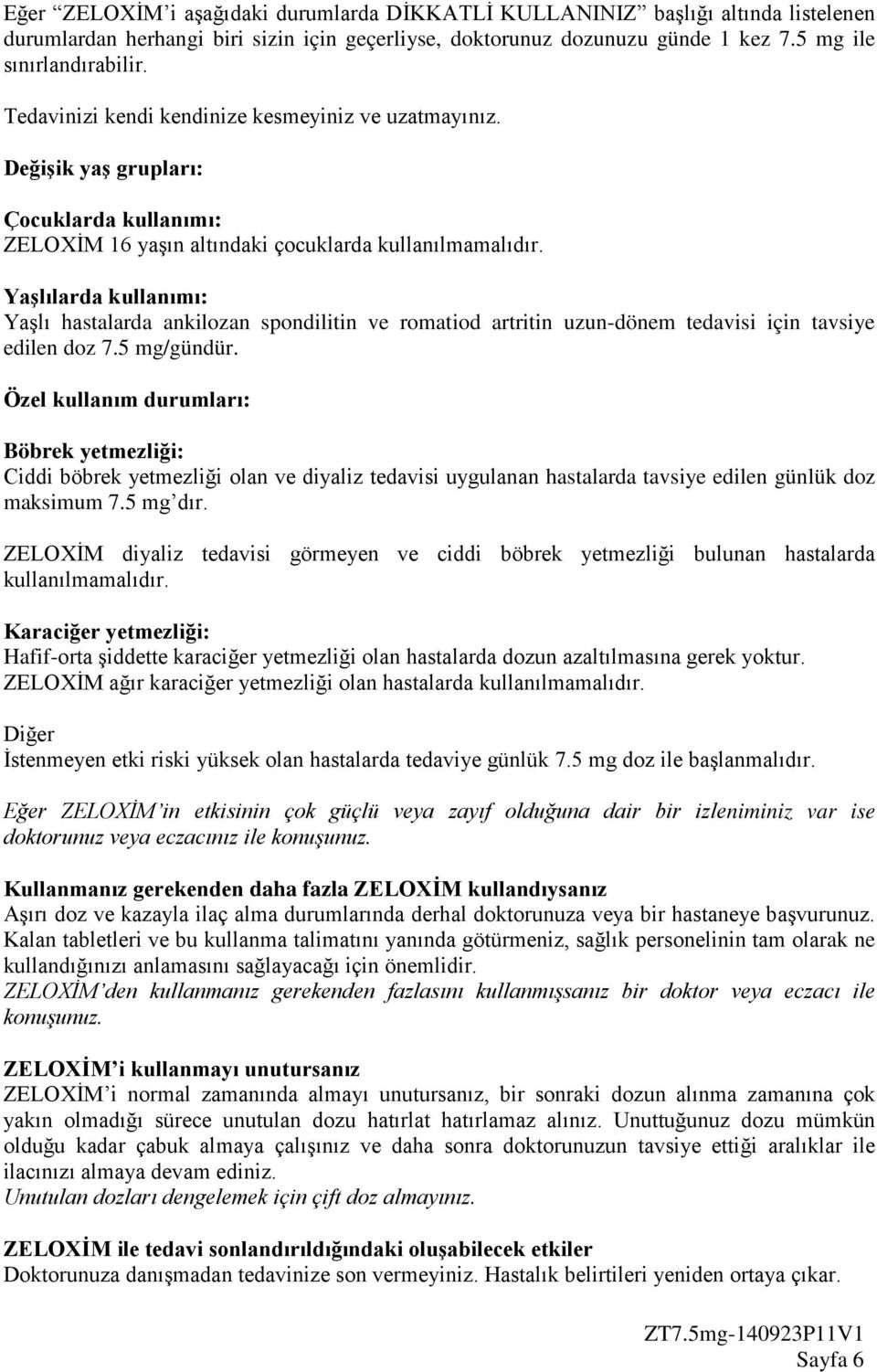 Yaşlılarda kullanımı: Yaşlı hastalarda ankilozan spondilitin ve romatiod artritin uzun-dönem tedavisi için tavsiye edilen doz 7.5 mg/gündür.