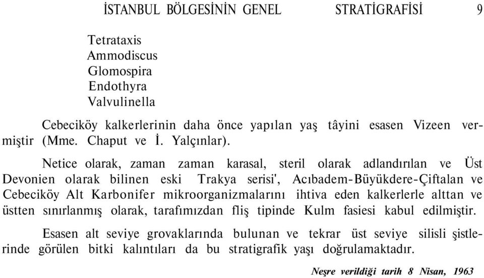 Netice olarak, zaman zaman karasal, steril olarak adlandırılan ve Üst Devonien olarak bilinen eski Trakya serisi', Acıbadem-Büyükdere-Çiftalan ve Cebeciköy Alt Karbonifer