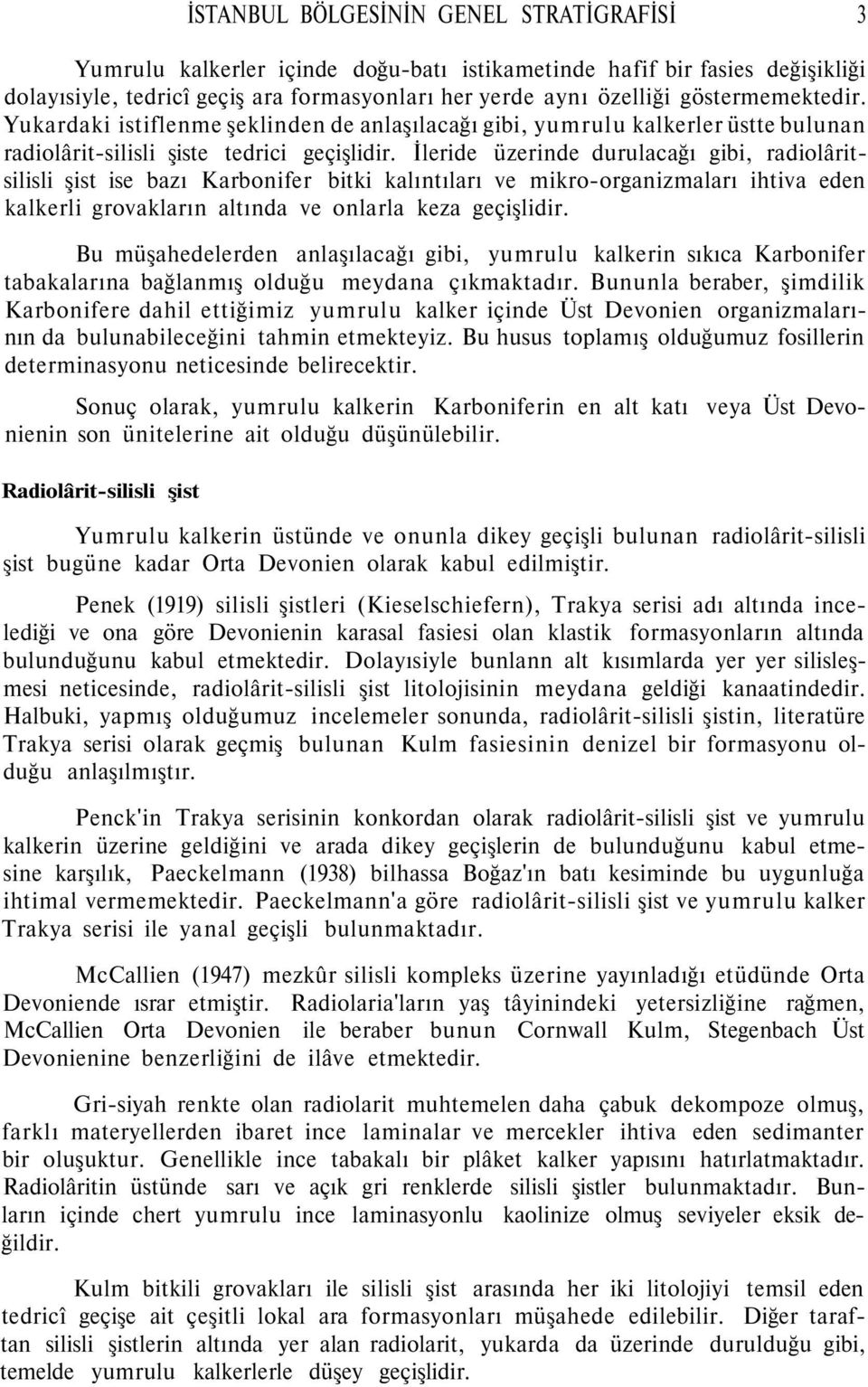 İleride üzerinde durulacağı gibi, radiolâritsilisli şist ise bazı Karbonifer bitki kalıntıları ve mikro-organizmaları ihtiva eden kalkerli grovakların altında ve onlarla keza geçişlidir.