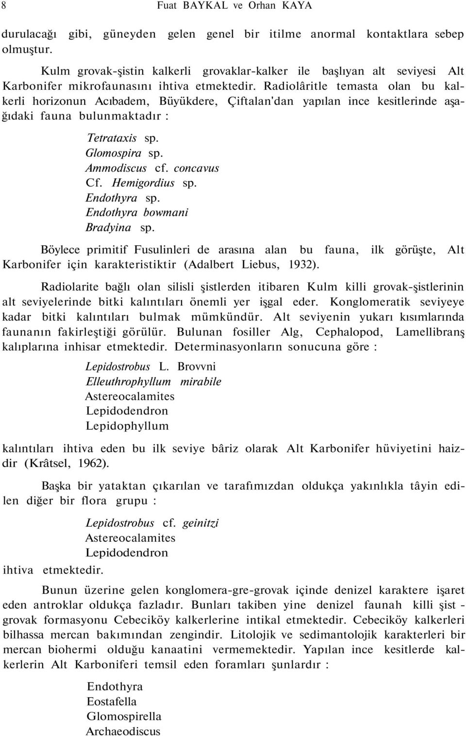 Radiolâritle temasta olan bu kalkerli horizonun Acıbadem, Büyükdere, Çiftalan'dan yapılan ince kesitlerinde aşağıdaki fauna bulunmaktadır : Tetrataxis sp. Glomospira sp. Ammodiscus cf. concavus Cf.