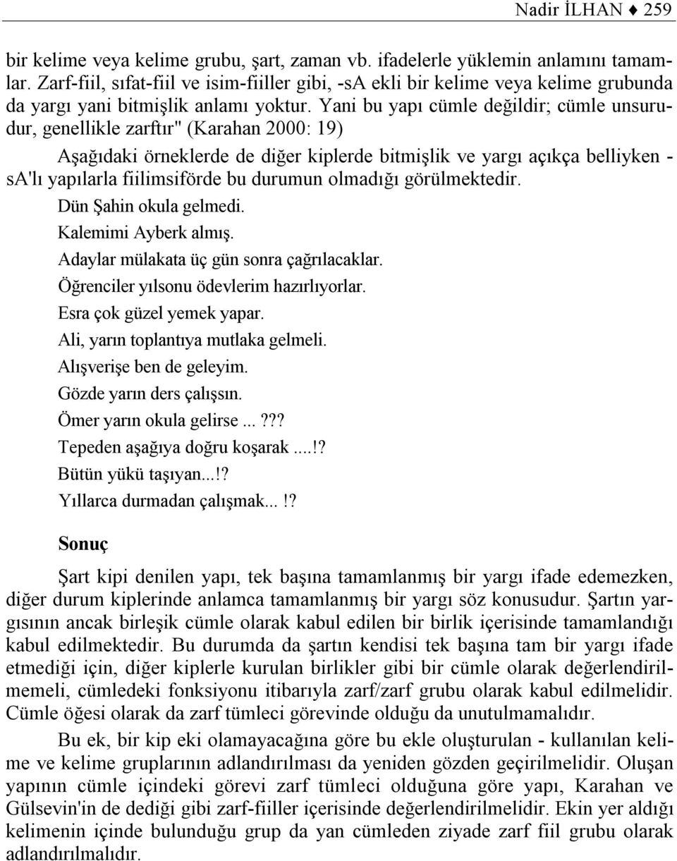 Yani bu yapı cümle değildir; cümle unsurudur, genellikle zarftır" (Karahan 2000: 19) Aşağıdaki örneklerde de diğer kiplerde bitmişlik ve yargı açıkça belliyken - sa'lı yapılarla fiilimsiförde bu