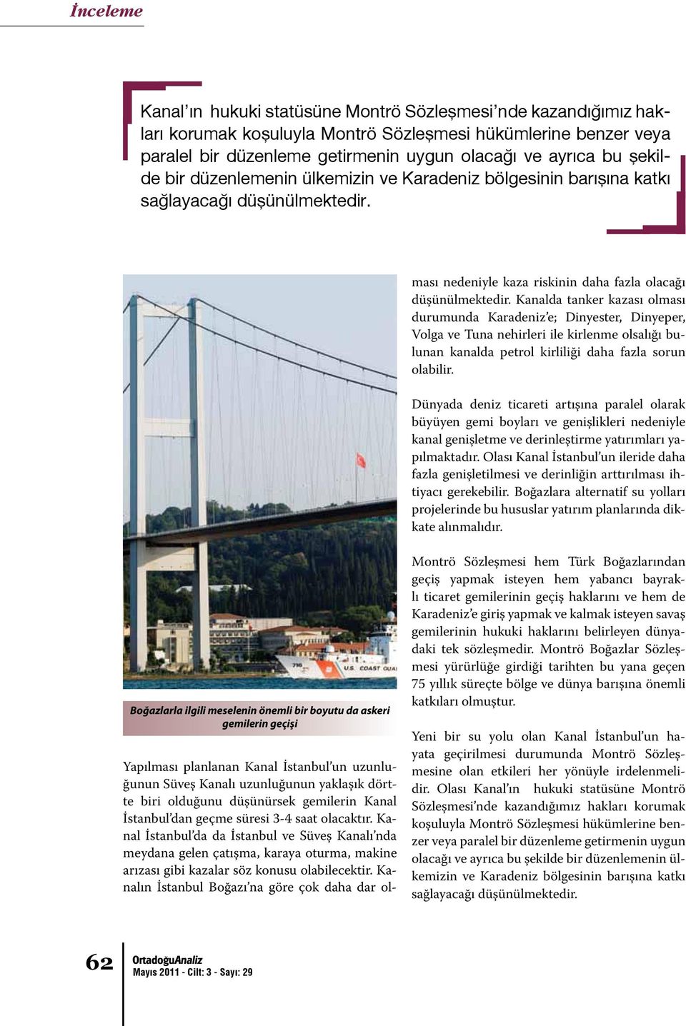 Kanalda tanker kazası olması durumunda Karadeniz e; Dinyester, Dinyeper, Volga ve Tuna nehirleri ile kirlenme olsalığı bulunan kanalda petrol kirliliği daha fazla sorun olabilir.