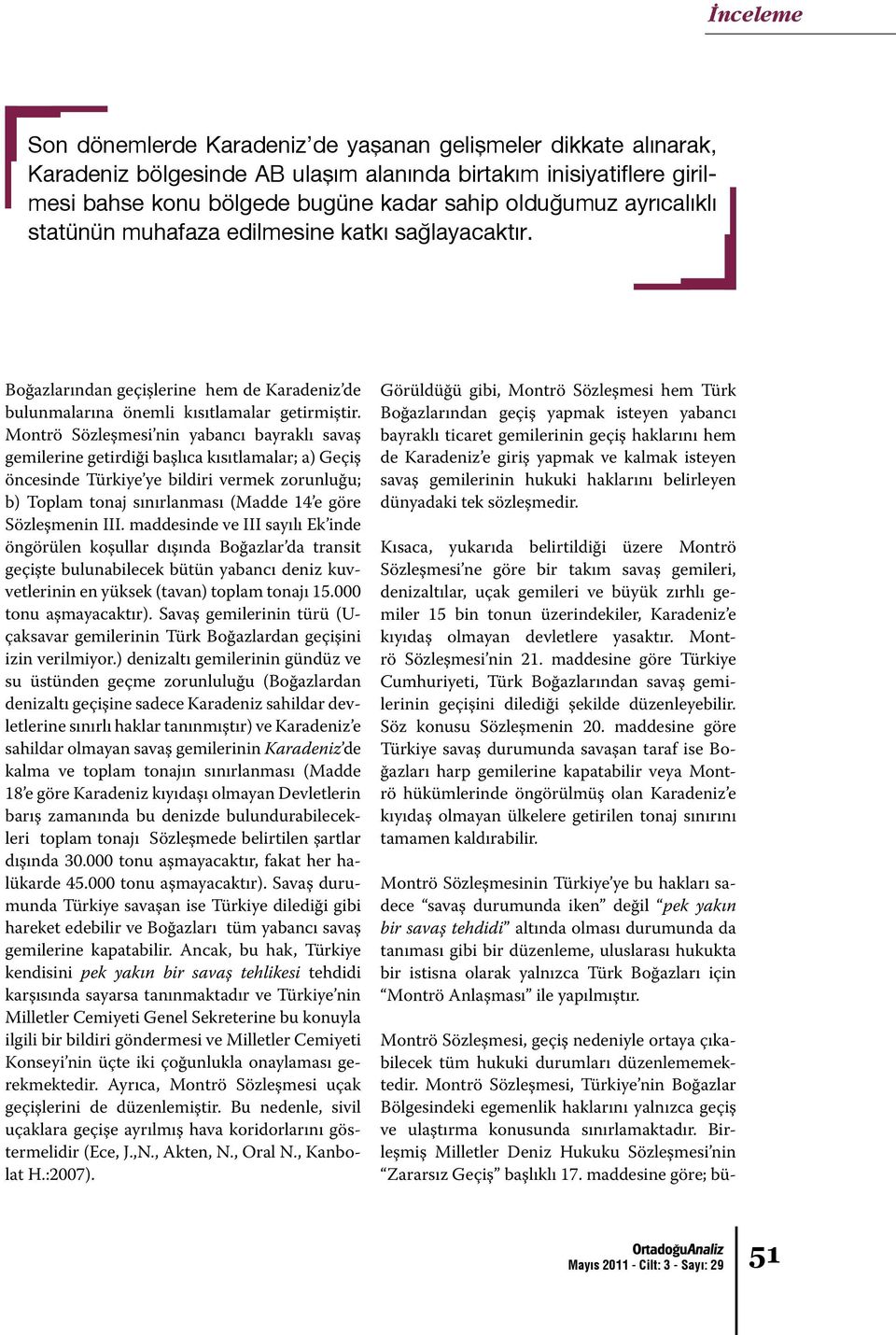 Montrö Sözleşmesi nin yabancı bayraklı savaş gemilerine getirdiği başlıca kısıtlamalar; a) Geçiş öncesinde Türkiye ye bildiri vermek zorunluğu; b) Toplam tonaj sınırlanması (Madde 14 e göre